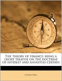 George King: The Theory of Finance: Being a Short Treatise on the Doctrine of Interest and Annuities-Certain