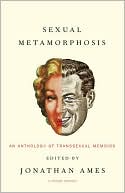 Jonathan Ames: Sexual Metamorphosis: An Anthology of Transsexual Memoirs