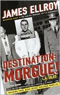 James Ellroy: Destination: Morgue!: L.A. Tales