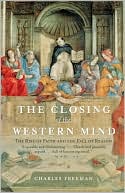 Book cover image of The Closing of the Western Mind: The Rise of Faith and the Fall of Reason by Charles Freeman
