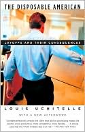 Louis Uchitelle: The Disposable American: Layoffs and Their Consequences