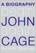 Book cover image of Begin Again: A Biography of John Cage by Kenneth Silverman