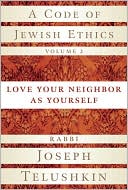 Joseph Telushkin: A Code of Jewish Ethics: Love Your Neighbor as Yourself, Vol. 2