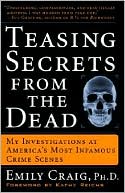 Book cover image of Teasing Secrets from the Dead: My Investigations at America's Most Infamous Crime Scenes by Emily Craig