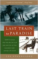 Les Standiford: Last Train to Paradise: Henry Flagler and the Spectacular Rise and Fall of the Railroad That Crossed an Ocean