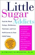 Kathleen DesMaisons: Little Sugar Addicts: End the Mood Swings, Meltdowns, Tantrums, and Low Self-Esteem in Your Child Today
