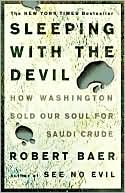 Robert Baer: Sleeping with the Devil: How Washington Sold Our Soul for Saudi Crude