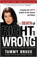 Tammy Bruce: The Death of Right and Wrong: Exposing the Left's Assault on Our Culture and Values