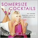 Book cover image of Somersize Cocktails: 30 Mouthwatering Recipes for Beautiful Drinks with All the Taste and None of the Guilt by Suzanne Somers