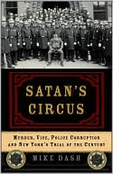 Book cover image of Satan's Circus: Murder, Vice, Police Corruption, and New York's Trial of the Century by Mike Dash