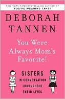 Deborah Tannen: You Were Always Mom's Favorite: Sisters in Conversation Throughout Their Lives