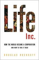 Douglas Rushkoff: Life Inc.: How the World Became a Corporation and How to Take it Back