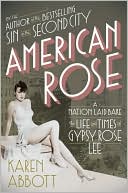 Book cover image of American Rose: A Nation Laid Bare: The Life and Times of Gypsy Rose Lee by Karen Abbott