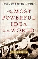 William Rosen: The Most Powerful Idea in the World: A Story of Steam, Industry, and Invention
