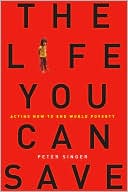 Peter Singer: The Life You Can Save: Acting Now to End World Poverty