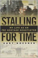 Gary Noesner: Stalling for Time: My Life as an FBI Hostage Negotiator