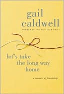 Book cover image of Let's Take the Long Way Home: A Memoir of Friendship by Gail Caldwell