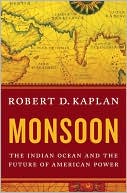 Robert D. Kaplan: Monsoon: The Indian Ocean and the Future of American Power