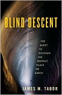 Book cover image of Blind Descent: The Quest to Discover the Deepest Place on Earth by James M. Tabor