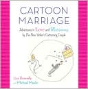 Liza Donnelly: Cartoon Marriage: Adventures in Love and Matrimony by the New Yorker's Cartooning Couple