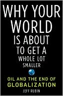 Book cover image of Why Your World Is About to Get a Whole Lot Smaller: Oil and the End of Globalization by Jeff Rubin