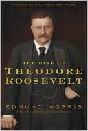Edmund Morris: The Rise of Theodore Roosevelt
