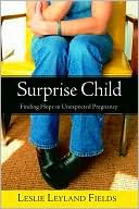 Leslie Leyland Fields: Surprise Child: Finding Hope in Unexpected Pregnancy