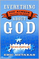 Eric Metaxas: Everything You Always Wanted to Know about God (but Were Afraid to Ask)