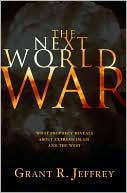 Grant R. Jeffrey: Next World War: What Prophecy Reveals about Extreme Islam and the West