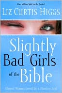 Book cover image of Slightly Bad Girls of the Bible: Flawed Women Loved by a Flawless God by Liz Curtis Higgs