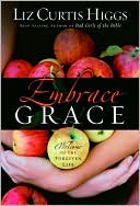 Liz Curtis Higgs: Embrace Grace: Welcome to the Forgiven Life