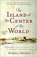 Book cover image of The Island at the Center of the World: The Epic Story of Dutch Manhattan, and the Forgotten Colony That Shaped America by Russell Shorto