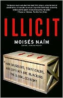 Book cover image of Illicit: How Smugglers, Traffickers and Counterfeiters are Hijacking the Global Economy by Moises Naim