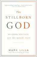 Book cover image of Stillborn God: Religion, Politics, and the Modern West by Mark Lilla
