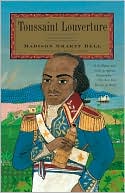 Madison Smartt Bell: Toussaint Louverture: A Biography