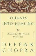 Deepak Chopra: Journey into Healing: Awakening the Wisdom Within You
