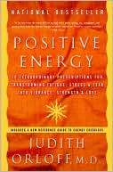 Judith Orloff: Positive Energy: 10 Extraordinary Prescriptions for Transforming Fatigue, Stress, and Fear into Vibrance, Strength, and Love