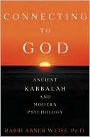 Book cover image of Connecting to God: Ancient Kabbalah and Modern Psychology by Abner Weiss
