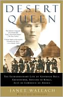 Janet Wallach: Desert Queen: The Extraordinary Life of Gertrude Bell:Adventurer, Adviser to Kings, Ally of Lawrence of Arabia