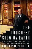 Book cover image of The Toughest Show on Earth: My Rise and Reign at the Metropolitan Opera by Joseph Volpe
