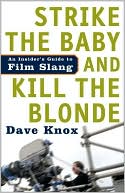Dave Knox: Strike the Baby and Kill the Blonde: An Insider's Guide to Film Slang