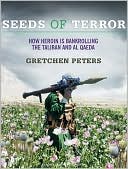 Gretchen Peters: Seeds of Terror: How Heroin Is Bankrolling the Taliban and Al Qaeda