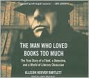 Allison Hoover Bartlett: The Man Who Loved Books Too Much: The True Story of a Thief, a Detective, and a World of Literary Obsession