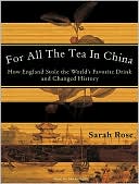 Book cover image of For All the Tea in China: How England Stole the World's Favorite Drink and Changed History by Sarah Rose