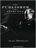 Alan Brinkley: The Publisher: Henry Luce and His American Century