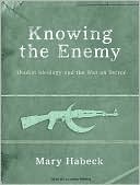 Mary Habeck: Knowing the Enemy: Jihadist Ideology and the War on Terror