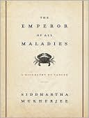 Siddhartha Mukherjee: The Emperor of All Maladies: A Biography of Cancer
