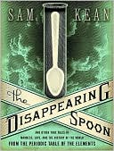 Book cover image of The Disappearing Spoon: And Other True Tales of Madness, Love, and the History of the World from the Periodic Table of the Elements by Sam Kean