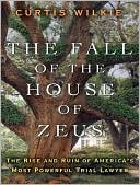 Curtis Wilkie: The Fall of the House of Zeus: The Rise and Ruin of America's Most Powerful Trial Lawyer