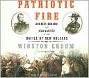 Winston Groom: Patriotic Fire: Andrew Jackson and Jean Laffite at the Battle of New Orleans